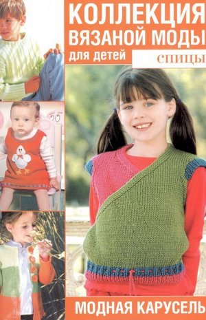 Коллекция вязаной моды для детей, спицы. Модная карусель. 180стр., 205х280 мммм, Мягкая обложка