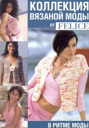 Коллекция вязаной моды от Felice. В ритме моды 192стр., 205х280 мммм, Мягкая обложка