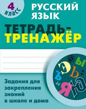 ТЕТРАДЬ-ТРЕНАЖЕР.РУССКИЙ ЯЗЫК 4 КЛАСС Задания для закрепления знаний в школе и дома 64стр., 225х175 мммм, Мягкая обложка