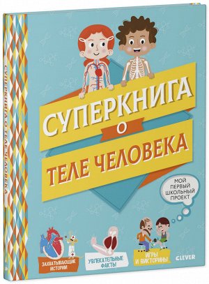 Мой первый школьный проект. Суперкнига о теле человека/Пари М.