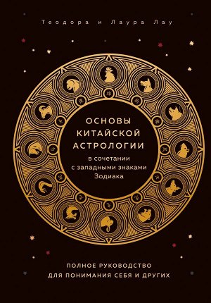 Лау Т., Лау Л. Основы китайской астрологии в сочетании с западными знаками Зодиака. Полное руководство для понимания себя и других