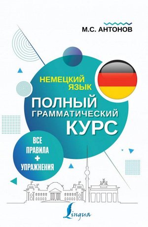 Антонов М.С. Немецкий язык. Все правила + упражнения. Полный грамматический курс