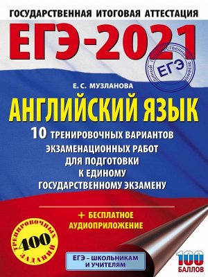 Музланова Е.С. ЕГЭ-2021. Английский язык (60х84/8) 10 тренировочных вариантов экзаменационных работ для подготовки к единому государственному экзамену