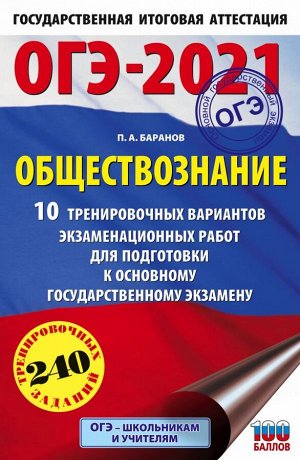 Баранов П.А. ОГЭ-2021. Обществознание (60х90/16). 10 тренировочных вариантов экзаменационных работ для подготовки к основному государственному экзамену