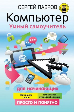 Лавров С. Компьютер. Умный самоучитель для начинающих. Просто и понятно