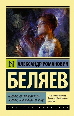 Беляев А.Р. Человек, потерявший лицо. Человек, нашедший свое лицо.