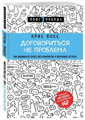 Восс К. Договориться не проблема. Как добиваться своего без конфликтов и ненужных уступок