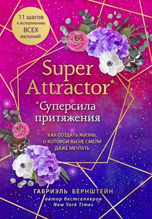 Бернштейн Г. Super Attractor. Суперсила притяжения. Как создать жизнь, о которой вы не смели даже мечтать