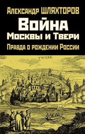 Шляхторов А.Г. Война Москвы и Твери. Правда о рождении России