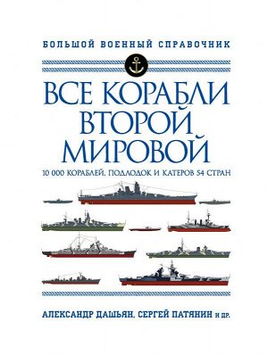 Дашьян А.В., Патянин С.В., Барабанов М.С. и др. Все корабли Второй Мировой. Первая полная энциклопедия