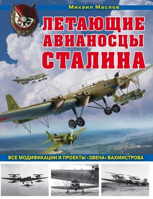 Маслов М.А. Летающие авианосцы Сталина. Все модификации и проекты «Звена» Вахмистрова