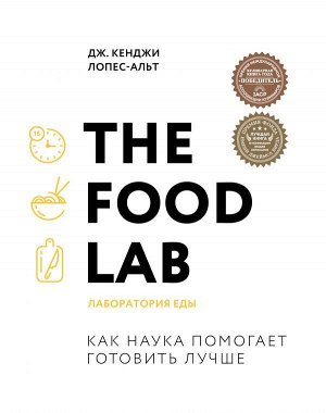 Дж. Кенджи Лопес-Альт The Food Lab. Лаборатория еды