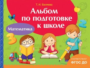 Альбом по подготовке к школе. Математика 96стр., 280х205х7мм, Мягкая обложка