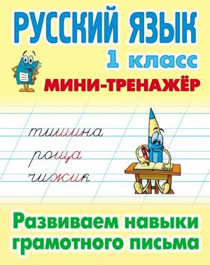 МИНИ-ТРЕНАЖЕР.РУССКИЙ ЯЗЫК 1 КЛАСС. Развиваем навыки грамотного письма 16стр., 225х175 мммм, Мягкая обложка