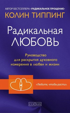 Радикальная Любовь: Руководство для раскрытия духовного измерения и любви и жизни мяг.. Типпинг Колин