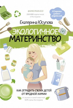 Юсупова Е.Д. Экологичное материнство. Как оградить своих детей от вредной химии