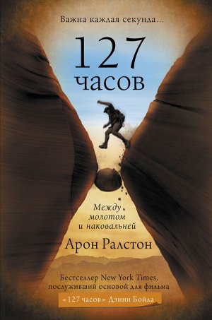 Ралстон А. 127 часов. Между молотом и наковальней