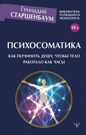 Старшенбаум Г.В. Психосоматика. Как починить душу, чтобы тело работало как часы