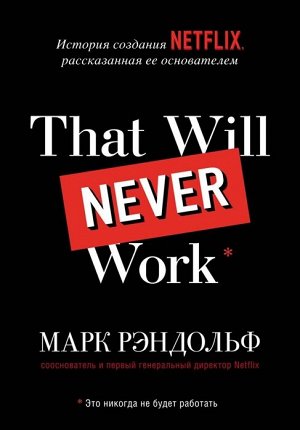 Рэндольф М. That will never work. Это никогда не будет работать. История создания Netflix, рассказанная ее основателем