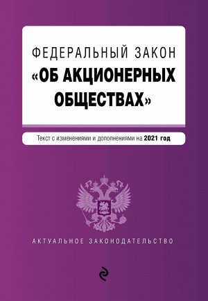 Федеральный закон "Об акционерных обществах". Текст с изм. и доп. на 2021 год