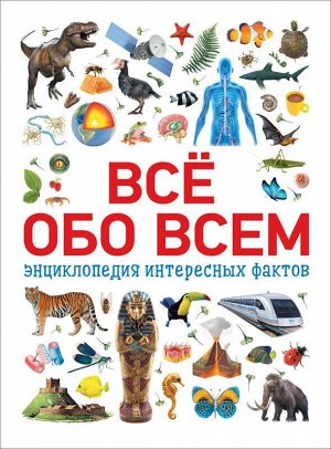 Всё обо всем. Энциклопедия интересных фактов 248стр., 212х275мм, Твердый переплет