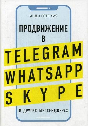 Гогохия И. Продвижение в Telegram, WhatsApp, Skype и других мессенджерах (супер)