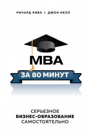 Ривз Р., Нелл Д. MBA за 80 минут. Серьезное бизнес-образование самостоятельно