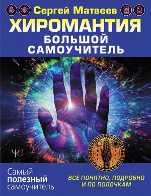 Матвеев С.А. Хиромантия. Большой самоучитель. Всё понятно, подробно и по полочкам