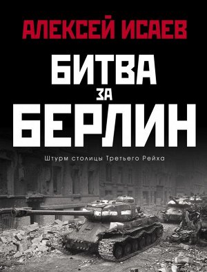 Исаев А.В. Битва за Берлин. Штурм столицы Третьего Рейха