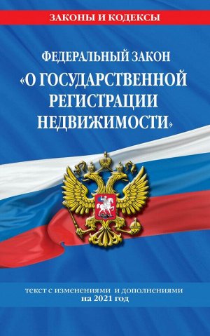 Федеральный закон "О государственной регистрации недвижимости": текст с изм. на 2021 год