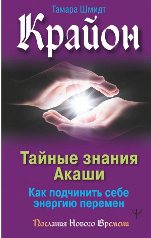 Шмидт Тамара Крайон. Тайные знания Акаши. Как подчинить себе энергию перемен