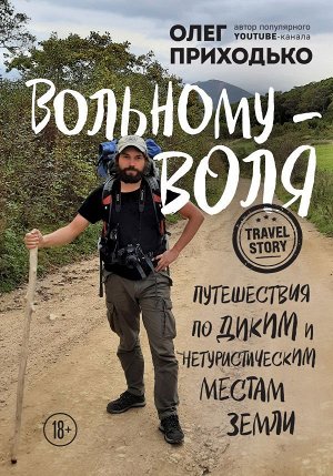 Приходько О.А. Вольному — воля. Путешествия по диким и нетуристическим местам Земли