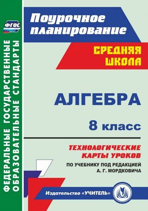 Алгебра 8 кл. Технолог. карты уроков по уч. Мордковича ФГОС (Учит.)