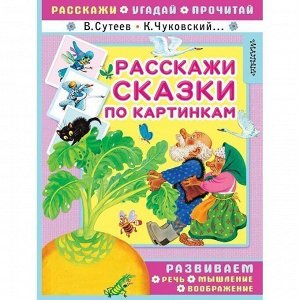 Книга 978-5-17-111502-9 Расскажи сказки по картинкам. Сутеев В.Г., Чуковский К.И.