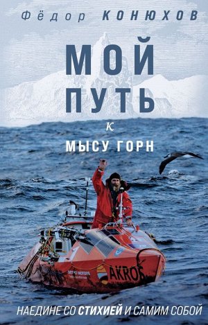 Конюхов Ф.Ф. Мой путь к мысу Горн. Наедине со стихией и самим собой