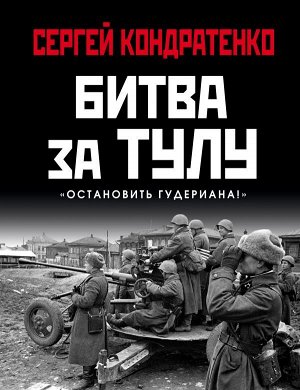 Кондратенко С.Ю. Битва за Тулу. "Остановить Гудериана!"