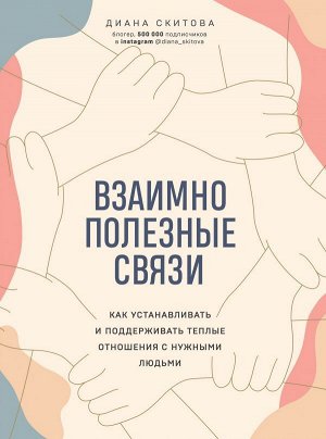 Скитова Д. Взаимно полезные связи. Как устанавливать и поддерживать теплые отношения с нужными людьми