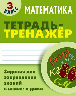 ТЕТРАДЬ-ТРЕНАЖЕР.МАТЕМАТИКА 3 КЛАСС Задания для закрепления знаний в школе и дома 64стр., 225х175 мм, Мягкая обложка