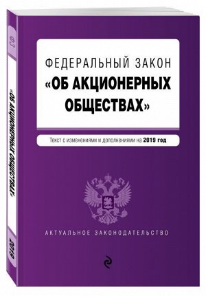 Федеральный закон "Об акционерных обществах". Текст с изменениями и дополнениями на 2019 год 176стр., 200x125x6мм, Мягкая обложка