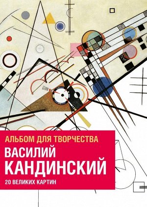 Издательство Манн, Иванов и Фербер Василий Кандинский. Альбом для творчества. 20 великих картин