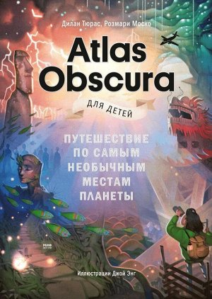 Atlas Obscura для детей. Путешествие по самым необычным местам планеты