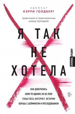 Голдберг Кэрри Я так не хотела. Они доверились кому-то одному, но об этом узнал весь интернет. Истории борьбы с шеймингом и преследованием