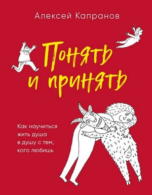 Капранов А.В. Понять и принять. Как научиться жить душа в душу с тем, кого любишь