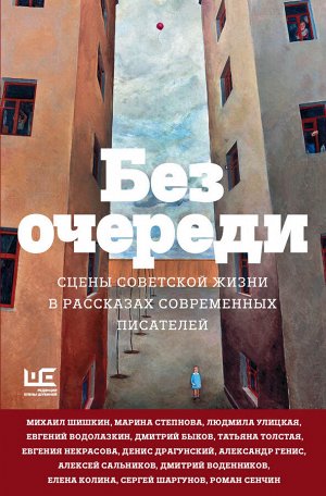 Улицкая Л.Е., Водолазкин Е.Г., Быков Д.Л.,Степнова М.Л.,Толстая Т.Н., Улицкая Л.Е. Без очереди. Сцены советской жизни в рассказах современных писателей