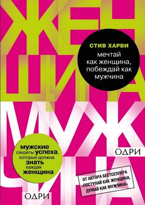 Харви Стив Мечтай как женщина, побеждай как мужчина. Мужские секреты достижения успеха, которые должна знать каждая женщина