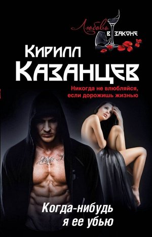 Кирилл Казанцев: Когда-нибудь я ее убью
