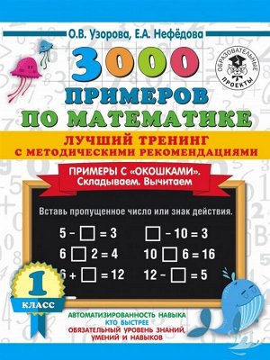 Узорова О.В. Узорова 3000 примеров по математике 1 классс.Примеры с окошками Складываем Вычитаем.С метод.рек(АСТ)