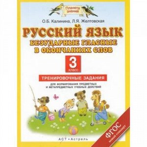 ФГОС (ПланетаЗнаний) Калинина,Желтовская 3 кл. Русский язык. Безударные гласные в окончаниях слов. Тренировочные задания для формирования предметных и метапредметных учебных действий, (АСТ, 2014), Обл