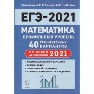 ЕГЭ 2021 Математика. 40 тренировочных вариантов (профильный уровень) (по новой демоверсии) (под ред. Лысенко Ф.Ф., Кулабухова СЮ.) (614547), (Легион, 2020), Обл, c.400