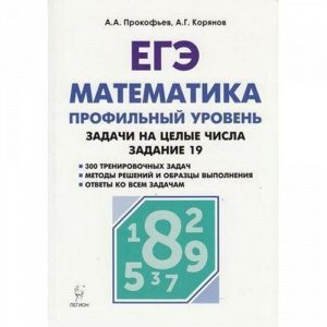 ЕГЭ Математика. Задачи на целые числа. Задание 19 (профильный уровень) (300 задач) (Прокофьев А.А.,Корянов А.Г.) (10747), (Легион, 2018), Обл, c.304